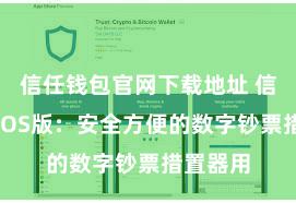 信任钱包官网下载地址 信任钱包iOS版：安全方便的数字钞票措置器用